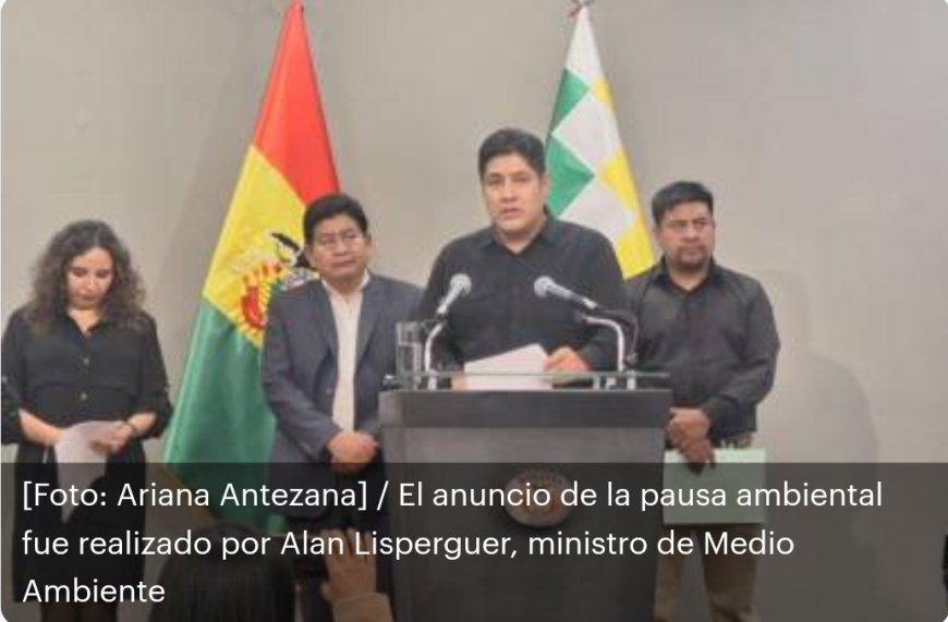 Gobierno decreta pausa ambiental indefinida en Bolivia y presenta proyecto de ley para elevar penas por incendios
